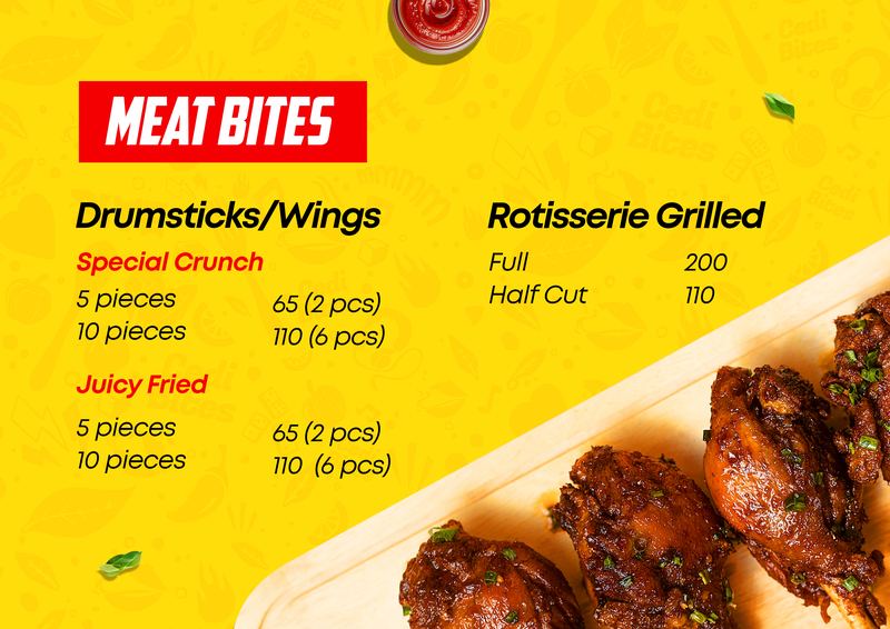 Meat Bites. Drumsticks/Wings. Special Crunch: 5 pieces 65 (2 pcs), 10 pieces 110 (6 pcs). Juicy Fried: 5 pieces 65 (2 pcs), 10 pieces 110 (6 pcs). Rotisserie Grilled: Full 200, Half Cut 110.