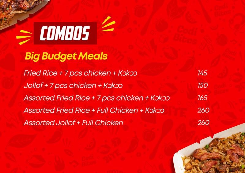 Combos, Big Budget Meals. Fried Rice + 7 pcs chicken + Kɔkɔɔ 145. Jollof + 7 pcs chicken + Kɔkɔɔ 150. Assorted Fried Rice + 7 pcs chicken + Kɔkɔɔ 165. Assorted Fried Rice + Full Chicken + Kɔkɔɔ 260. Assorted Jollof + Full Chicken 260.